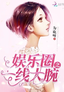 娱乐圈之一线大腕 作者：为鹿呀