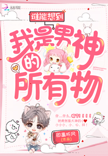 谁能想到我是男神的所有物 作者：即墨听风