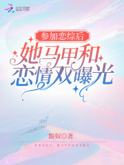 参加恋综后，她马甲和恋情双曝光 作者：黯奴