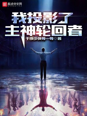 我投影了主神轮回者 作者：干饭少侠等一等