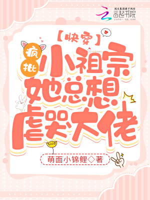 快穿：疯批小祖宗她总想虐哭大佬 作者：萌面小锦鲤