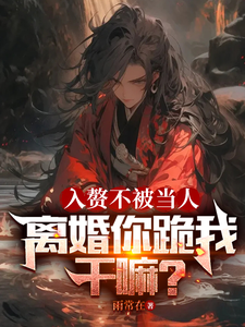 入赘不被当人，离婚你跪我干嘛？ 作者：雨常在