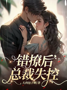 错撩后，总裁失控 作者：大肉包子啊