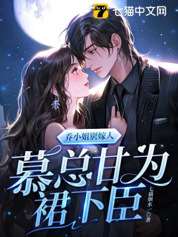 乔小姐别嫁人，慕总甘为裙下臣 作者：七猫烟水一