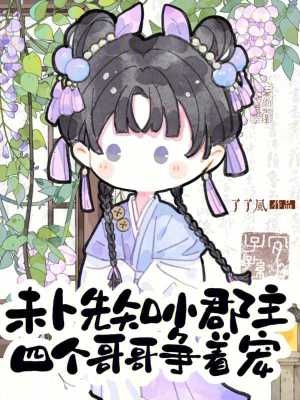 未卜先知小郡主，四个哥哥争着宠 作者：了了风