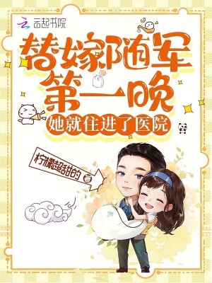 替嫁随军第一晚，她就住进了医院 作者：柠檬超甜的