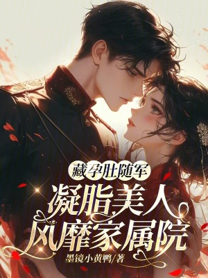 藏孕肚随军，凝脂美人风靡家属院 作者：墨镜小黄鸭