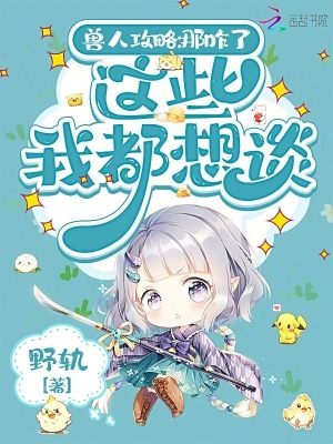 兽人攻略：那咋了，这些我都想谈 作者：野轨