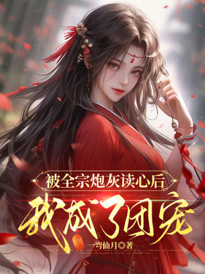 被全宗炮灰读心后，我成了团宠 作者：一弯仙月