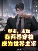 都市，末世，我两界穿梭成为世界主宰 作者：千极