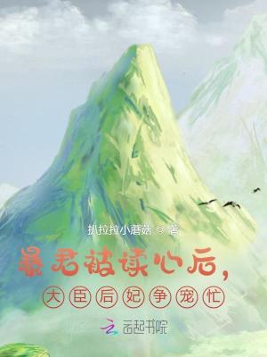 暴君被读心后，大臣后妃争宠忙！ 作者：扒拉拉小蘑菇