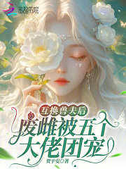 互换兽夫后，废雌被五个大佬团宠 作者：贺予安