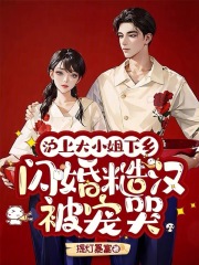 沪上大小姐下乡，闪婚糙汉被宠哭 作者：提灯暴富