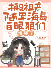 搬祖产随军海岛，白眼狼们悔哭了 作者：亿可星