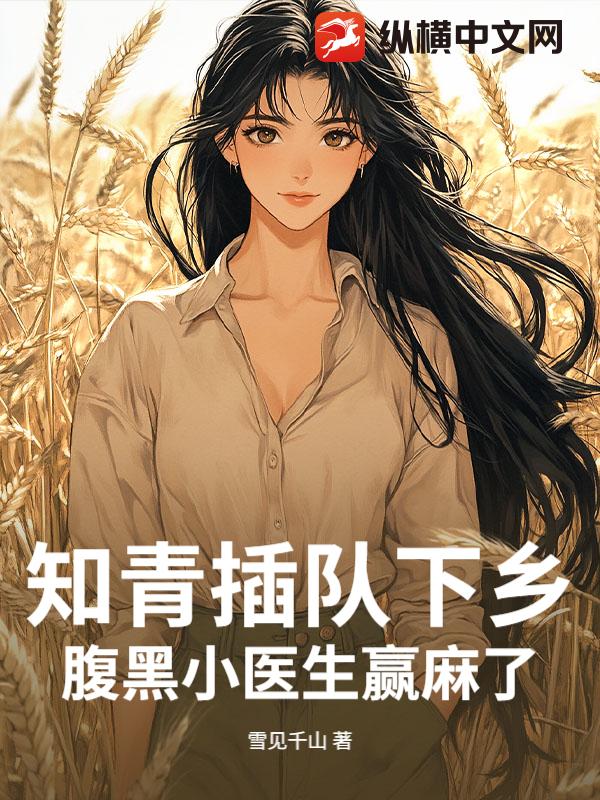 知青插队下乡，腹黑小医生赢麻了 作者：雪见千山