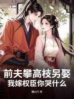 前夫攀高枝另娶，我嫁权臣你哭什么 作者：随山月