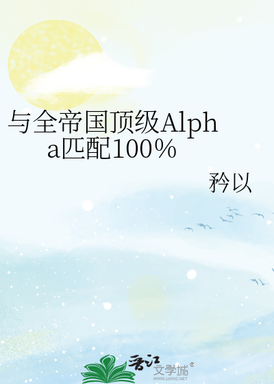 与全帝国顶级Alpha匹配100％ 作者：矜以