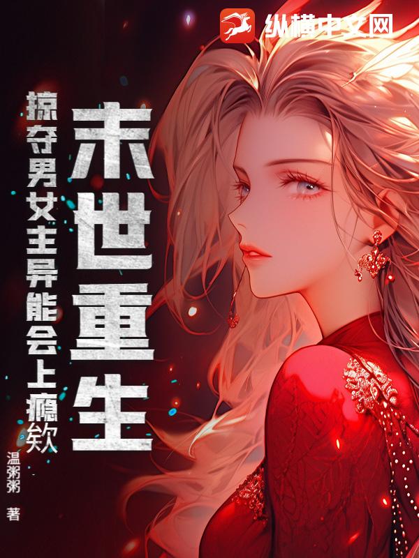 末世重生，掠夺男女主异能会上瘾欸 作者：温粥粥