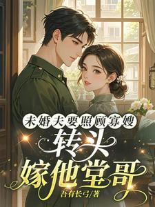 未婚夫要照顾寡嫂，转头嫁他堂哥 作者：吾有长弓