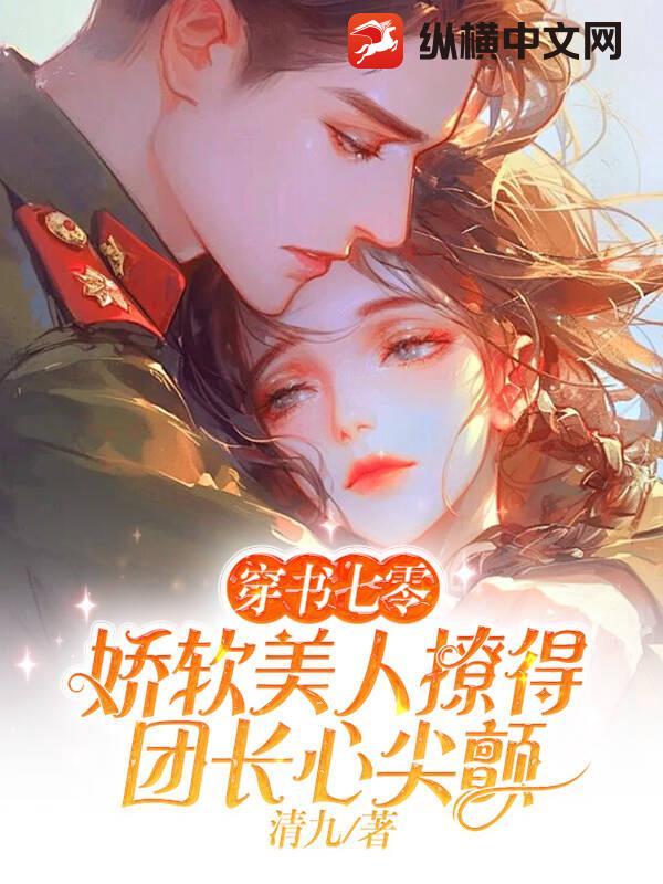 《穿书七零，娇软美人撩得团长心尖颤》
