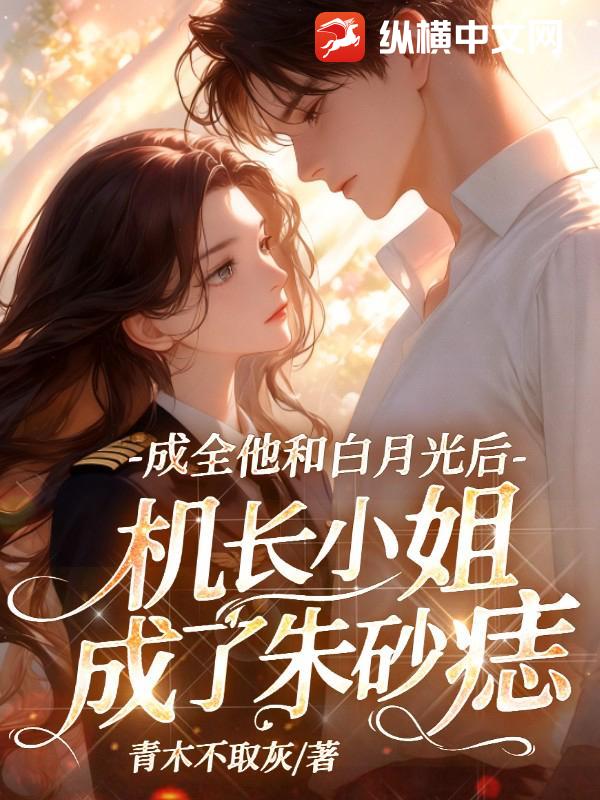 《成全他和白月光后，机长小姐成了朱砂痣》