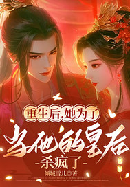 《重生后为当他的皇后杀疯了》