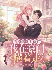 《错撩禁欲大佬后，我在豪门横着走》