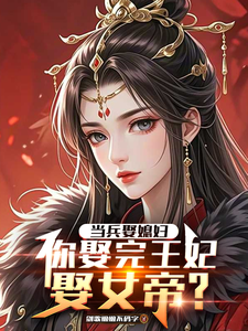 《当兵娶媳妇，你娶完王妃娶女帝？》