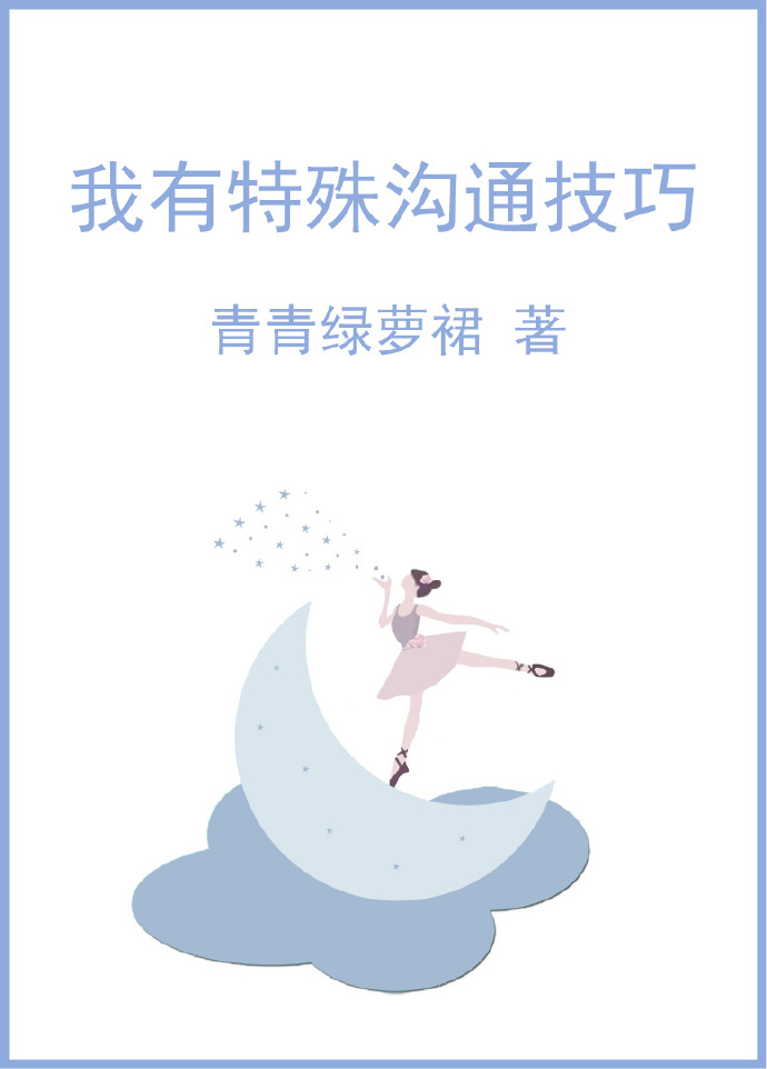 我有特殊沟通技巧 作者：青青绿萝裙