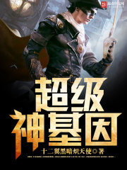 超级神基因 作者：十二翼黑暗炽天使